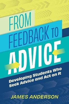 From Feedback to Advice: Developing Students Who Seek Advice and Act on It - James Anderson - cover