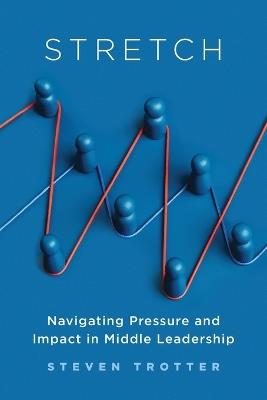 Stretch: Navigating Pressure and Impact in Middle Leadership - Steven Trotter - cover