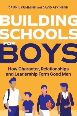 Building Schools for Boys: How Character, Relationships and Leadership Form Good Men - Phil Cummins,David Atkinson - cover
