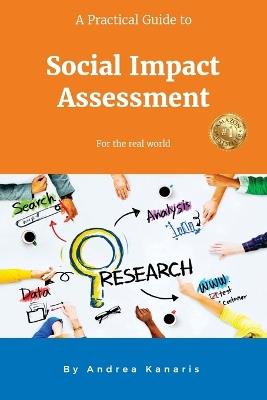 A Practical Guide to Social Impact Assessment: For the real world - Andrea Kanaris - cover