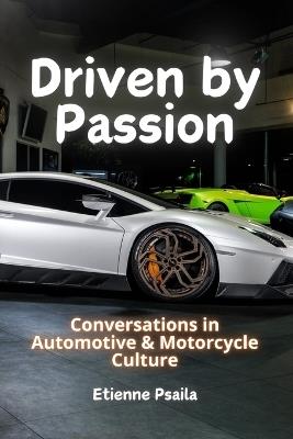 Driven by Passion: Conversations in Automotive & Motorcycle Culture - Etienne Psaila - cover