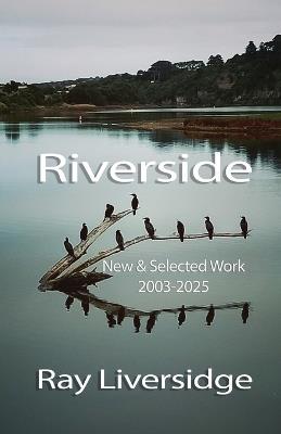 Riverside: New and Selected Works, 2004-2026 - Ray Liversidge - cover