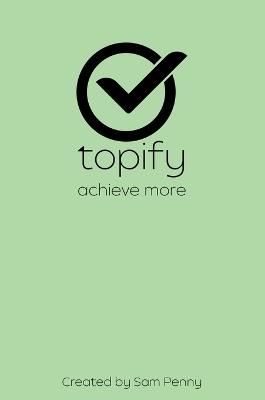 The Topify Method - Green Edition Vol 16: A Quarterly System for Clarity, Focus, and Execution - Sam Penny - cover