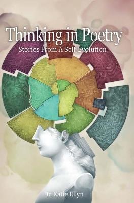 Thinking in Poetry: From A Self-Evolution - Dr. Katie Ellyn - cover