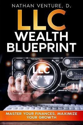LLC Wealth Blueprint: Master Your Finances, Maximize Your Growth - Nathan D Venture - cover