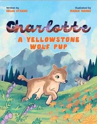 Charlotte A Yellowstone Wolf Pup - Celia Straus - cover