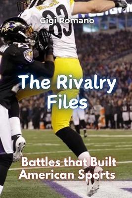 The Rivalry Files: Battles that Built American Sports - Gigi Romano - cover