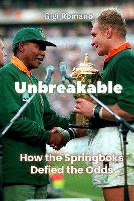 Unbreakable: How the Springboks Defied the Odds - Gigi Romano - cover