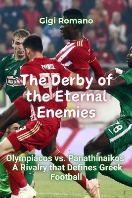 The Derby of the Eternal Enemies: Olympiacos vs. Panathinaikos - A Rivalry that Defines Greek Football - Gigi Romano - cover