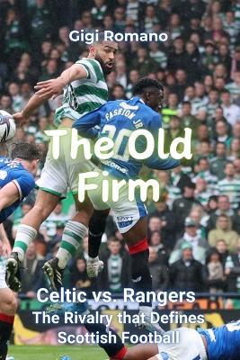 The Old Firm: Celtic vs. Rangers - The Rivalry that Defines Scottish Football - Gigi Romano - cover
