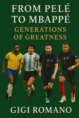 From Pelé to Mbappé: Generations of Greatness - Gigi Romano - cover