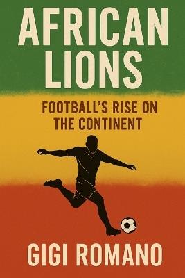 African Lions: Football's Rise on the Continent - Gigi Romano - cover