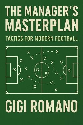 The Manager's Masterplan: Tactics for Modern Football - Gigi Romano - cover