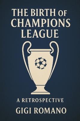 The Birth of the Champions League: A Retrospective - Gigi Romano - cover