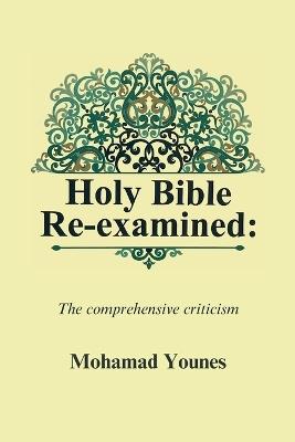 Holy Bible Re-examined: The comprehensive criticism - Mohamad Younes - cover