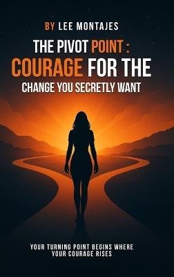 The Pivot Point: Courage for the Change You Secretly Want - Lee Montajes - cover
