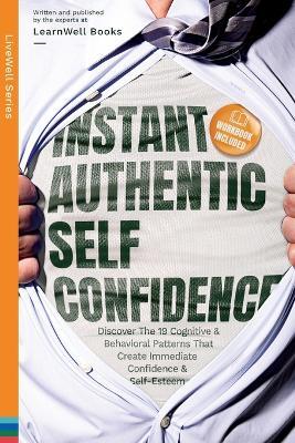 Instant Authentic Self-Confidence: Discover The 19 Cognitive & Behavioral Patterns That Create Immediate Confidence & Self-Esteem - Learnwell Books - cover