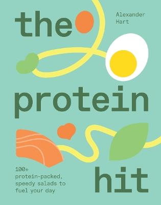 The Protein Hit: 100+ protein-packed, speedy salads to fuel your day - Alexander Hart - cover