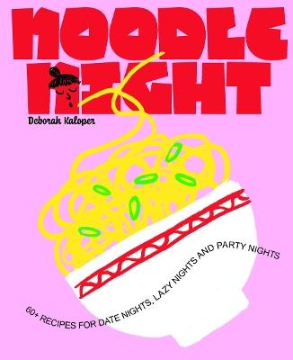 Noodle Night: 60+ recipes for date nights, lazy nights and party nights - Deborah Kaloper - cover