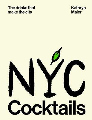 NYC Cocktails: The Drinks That Make New York City - Kathryn Maier - cover