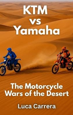 KTM vs Yamaha: The Motorcycle Wars of the Desert - Luca Carrera - cover