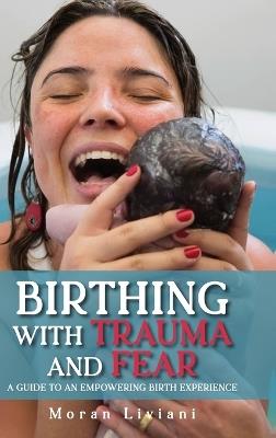 Birthing with Trauma and Fear - Moran Liviani - cover