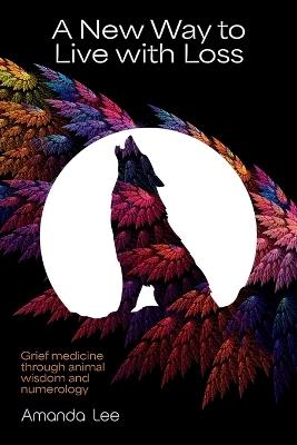 A New Way to Live with Loss - Amanda Lee - cover