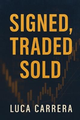 Signed, Traded, Sold: The Power Plays Behind Sports' Biggest Deals - Luca Carrera - cover
