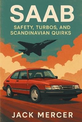 Saab: Safety, Turbos, and Scandinavian Quirks - Jack Mercer - cover