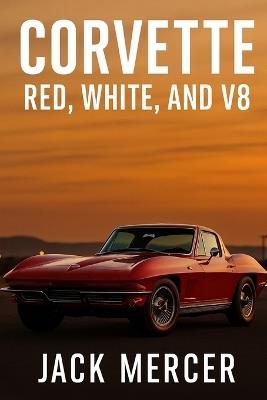 Corvette: Red, White, and V8 - Jack Mercer - cover