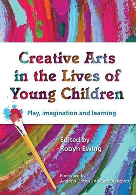 Creative Arts in the Lives of Young Children: Play, imagination and learning - cover