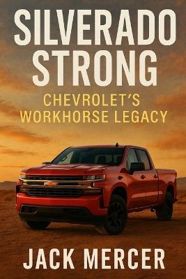 Silverado Strong: Chevrolet's Workhorse Legacy - Jack Mercer - cover