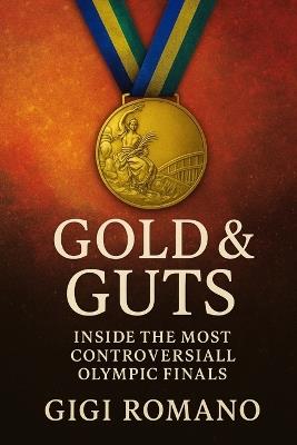Gold & Guts: Inside the Most Controversial Olympic Finals - Gigi Romano - cover