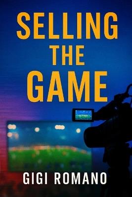 Selling the Game: How Sky, ESPN, and Streaming Wars Changed Sport Forever - Gigi Romano - cover
