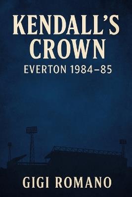 Kendall's Crown: Everton 1984-85 - Gigi Romano - cover