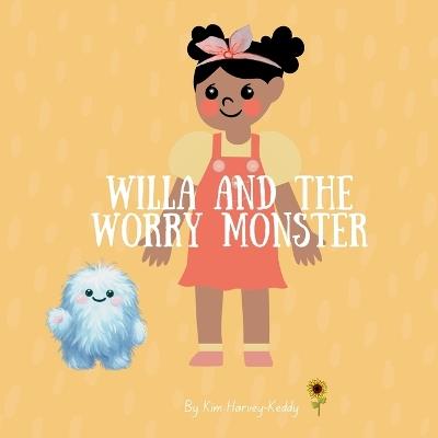 Willa and the Worry Monster: A Children's Book About Anxiety, Big Emotions, and Calming Strategies - Kim Harvey-Keddy - cover