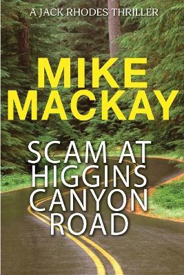 Scam at Higgins Canyon Road: A Jack Rhodes Thriller: Book 4 - Mike MacKay - cover
