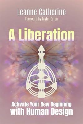 A Liberation: Activate Your New Beginning with Human Design - Leanne Catherine - cover