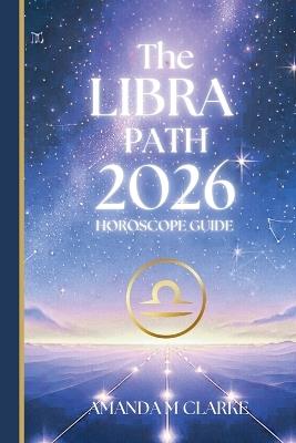 The LIBRA Path: Your Full 2020 Horoscope Guide - Amanda M Clarke - cover
