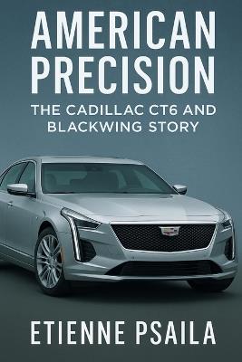 American Precision: The Cadillac CT6 and Blackwing Story - Etienne Psaila - cover