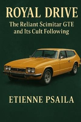 Royal Drive: The Reliant Scimitar GTE and Its Cult Following - Etienne Psaila - cover