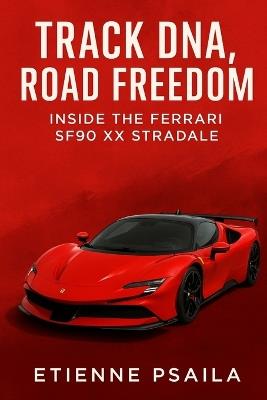 Track DNA, Road Freedom: Inside the Ferrari SF90 XX Stradale - Etienne Psaila - cover