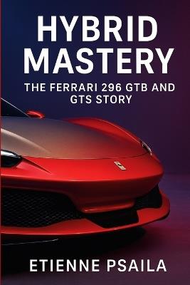 Hybrid Mastery: The Ferrari 296 GTB and GTS Story - Etienne Psaila - cover