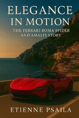 Elegance in Motion: The Ferrari Roma Spider and Amalfi Story - Etienne Psaila - cover