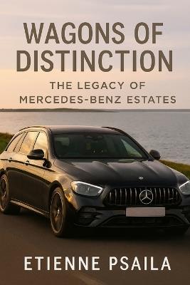 Wagons of Distinction: The Legacy of Mercedes-Benz Estates - Etienne Psaila - cover