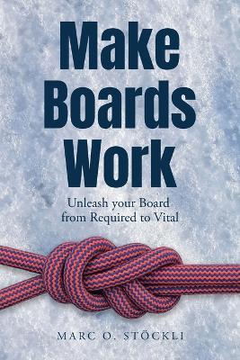 Make Boards Work: Unleash your Board from Required to Vital - Marc O Stöckli - cover