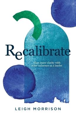 Recalibrate: Align Inner Clarity with Outer Influence as a Leader - Leigh Morrison - cover