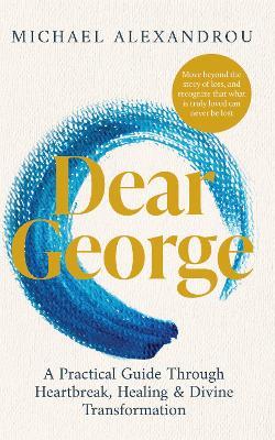 Dear George: A Practical Guide Through Heartbreak, Healing & Divine Transformation - Michael Alexandrou - cover