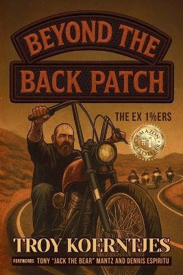 Beyond The Back Patch: The Ex 1%ers - Troy Koerntjes - cover