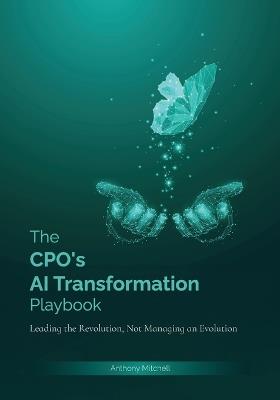 The CPO's AI Transformation Playbook: Leading the Revolution, Not Managing the Evolution - Anthony S Mitchell - cover